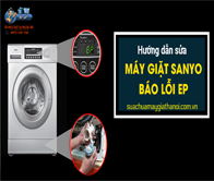 Hướng dẫn sửa máy giặt Sanyo báo lỗi EP – Đầy đủ và chi tiết